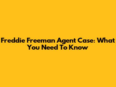 Freddie Freeman Agent Case: What You Need To Know