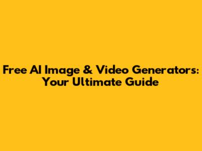 Free AI Image & Video Generators: Your Ultimate Guide