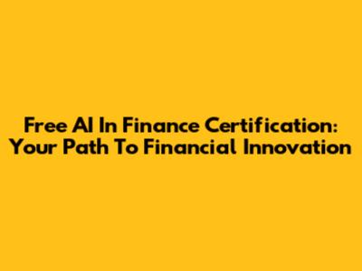 Free AI In Finance Certification: Your Path To Financial Innovation