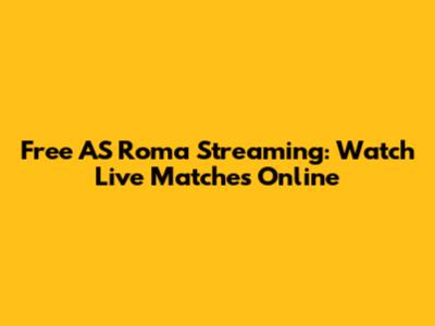 Free AS Roma Streaming: Watch Live Matches Online