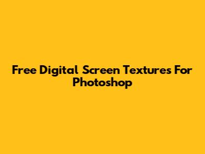 Free Digital Screen Textures For Photoshop