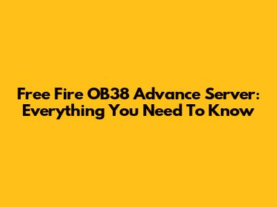 Free Fire OB38 Advance Server: Everything You Need To Know