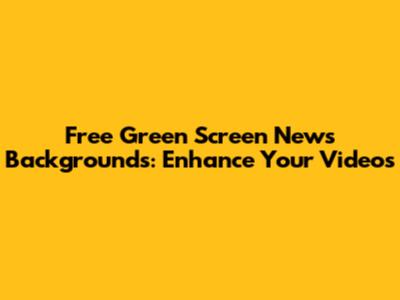 Free Green Screen News Backgrounds: Enhance Your Videos