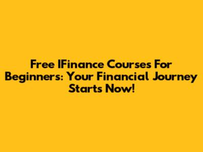 Free IFinance Courses For Beginners: Your Financial Journey Starts Now!
