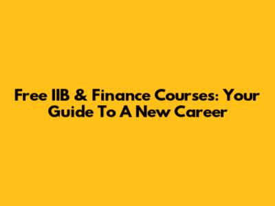 Free IIB & Finance Courses: Your Guide To A New Career