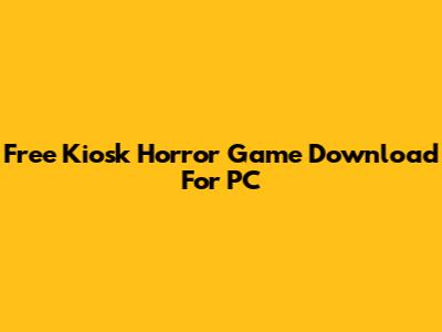 Free Kiosk Horror Game Download For PC