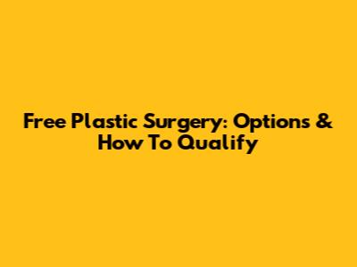 Free Plastic Surgery: Options & How To Qualify