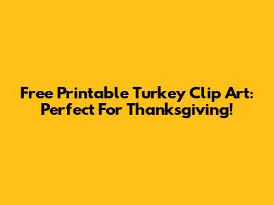 Free Printable Turkey Clip Art: Perfect For Thanksgiving!