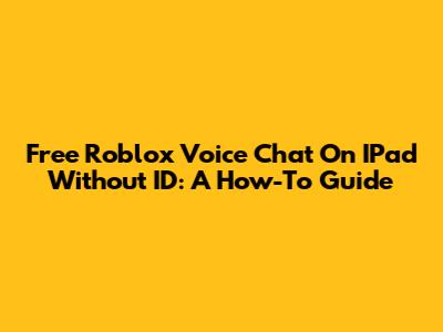 Free Roblox Voice Chat On IPad Without ID: A How-To Guide