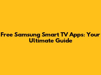 Free Samsung Smart TV Apps: Your Ultimate Guide