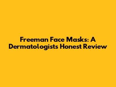 Freeman Face Masks: A Dermatologist's Honest Review