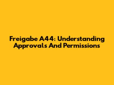 Freigabe A44: Understanding Approvals And Permissions