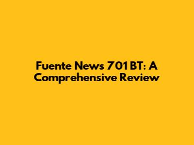 Fuente News 701 BT: A Comprehensive Review