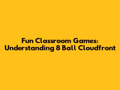 Fun Classroom Games: Understanding 8 Ball Cloudfront