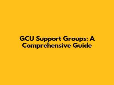 GCU Support Groups: A Comprehensive Guide