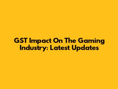 GST Impact On The Gaming Industry: Latest Updates