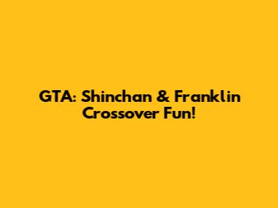 GTA: Shinchan & Franklin Crossover Fun!