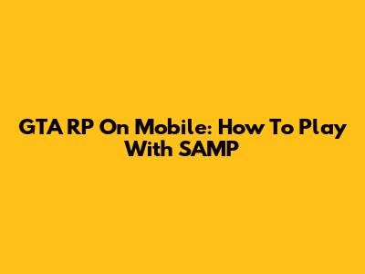 GTA RP On Mobile: How To Play With SAMP