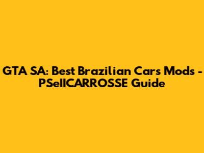 GTA SA: Best Brazilian Cars Mods - PSeIICARROSSE Guide