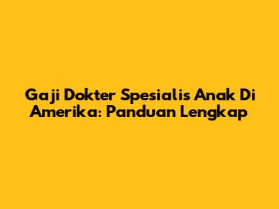 Gaji Dokter Spesialis Anak Di Amerika: Panduan Lengkap