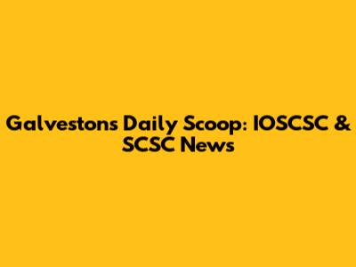 Galveston's Daily Scoop: IOSCSC & SCSC News