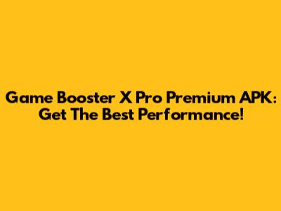 Game Booster X Pro Premium APK: Get The Best Performance!