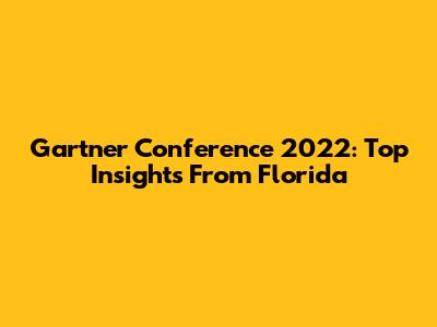Gartner Conference 2022: Top Insights From Florida