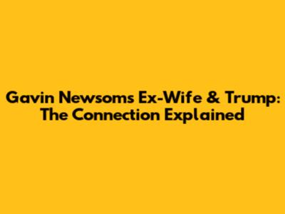 Gavin Newsom's Ex-Wife & Trump: The Connection Explained