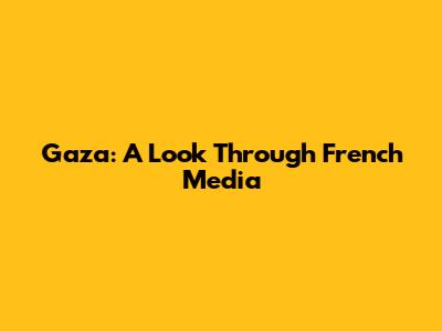 Gaza: A Look Through French Media