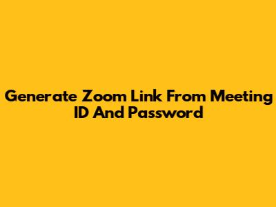 Generate Zoom Link From Meeting ID And Password