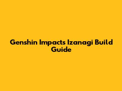 Genshin Impact's Izanagi Build Guide