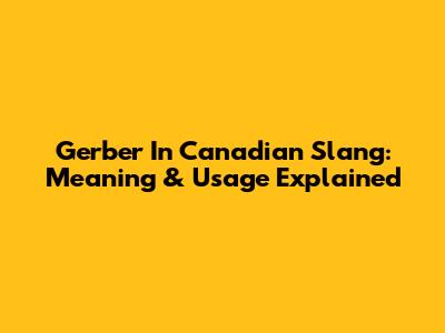 Gerber In Canadian Slang: Meaning & Usage Explained