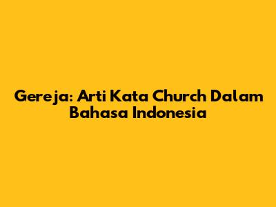 Gereja: Arti Kata 'Church' Dalam Bahasa Indonesia