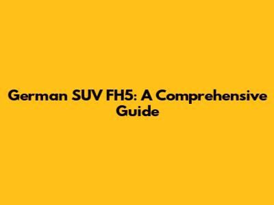 German SUV FH5: A Comprehensive Guide