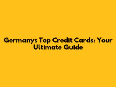Germany's Top Credit Cards: Your Ultimate Guide
