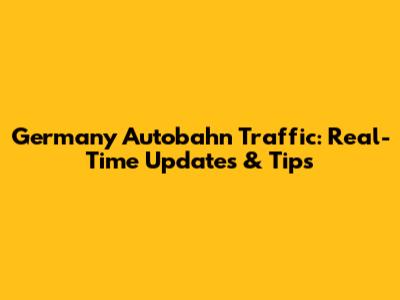 Germany Autobahn Traffic: Real-Time Updates & Tips