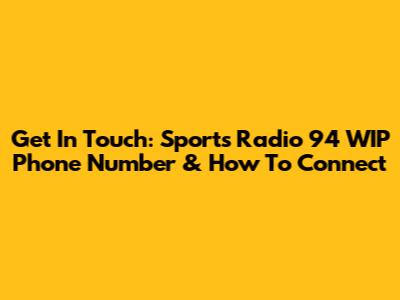 Get In Touch: Sports Radio 94 WIP Phone Number & How To Connect