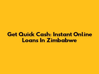 Get Quick Cash: Instant Online Loans In Zimbabwe