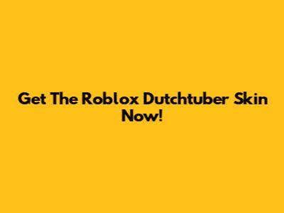 Get The Roblox Dutchtuber Skin Now!