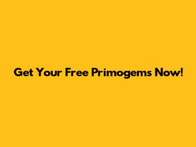 Get Your Free Primogems Now!
