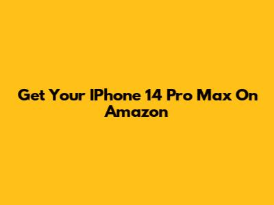 Get Your IPhone 14 Pro Max On Amazon