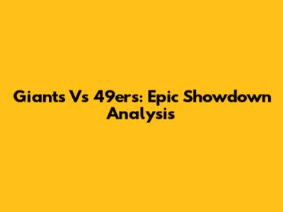 Giants Vs 49ers: Epic Showdown Analysis
