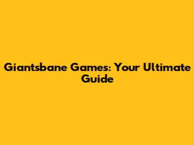 Giantsbane Games: Your Ultimate Guide