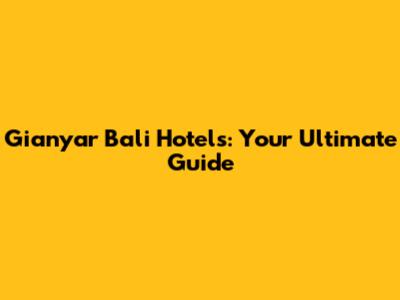 Gianyar Bali Hotels: Your Ultimate Guide