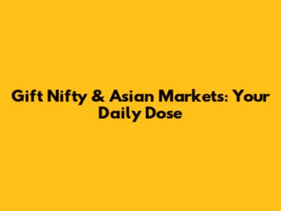 Gift Nifty & Asian Markets: Your Daily Dose
