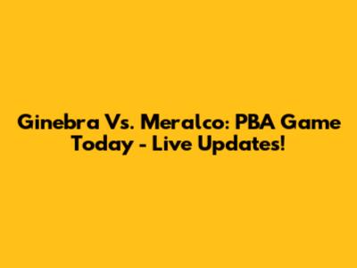 Ginebra Vs. Meralco: PBA Game Today - Live Updates!