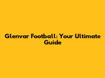 Glenvar Football: Your Ultimate Guide