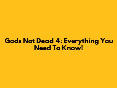 God's Not Dead 4: Everything You Need To Know!