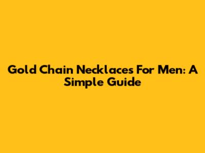 Gold Chain Necklaces For Men: A Simple Guide