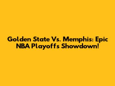 Golden State Vs. Memphis: Epic NBA Playoffs Showdown!